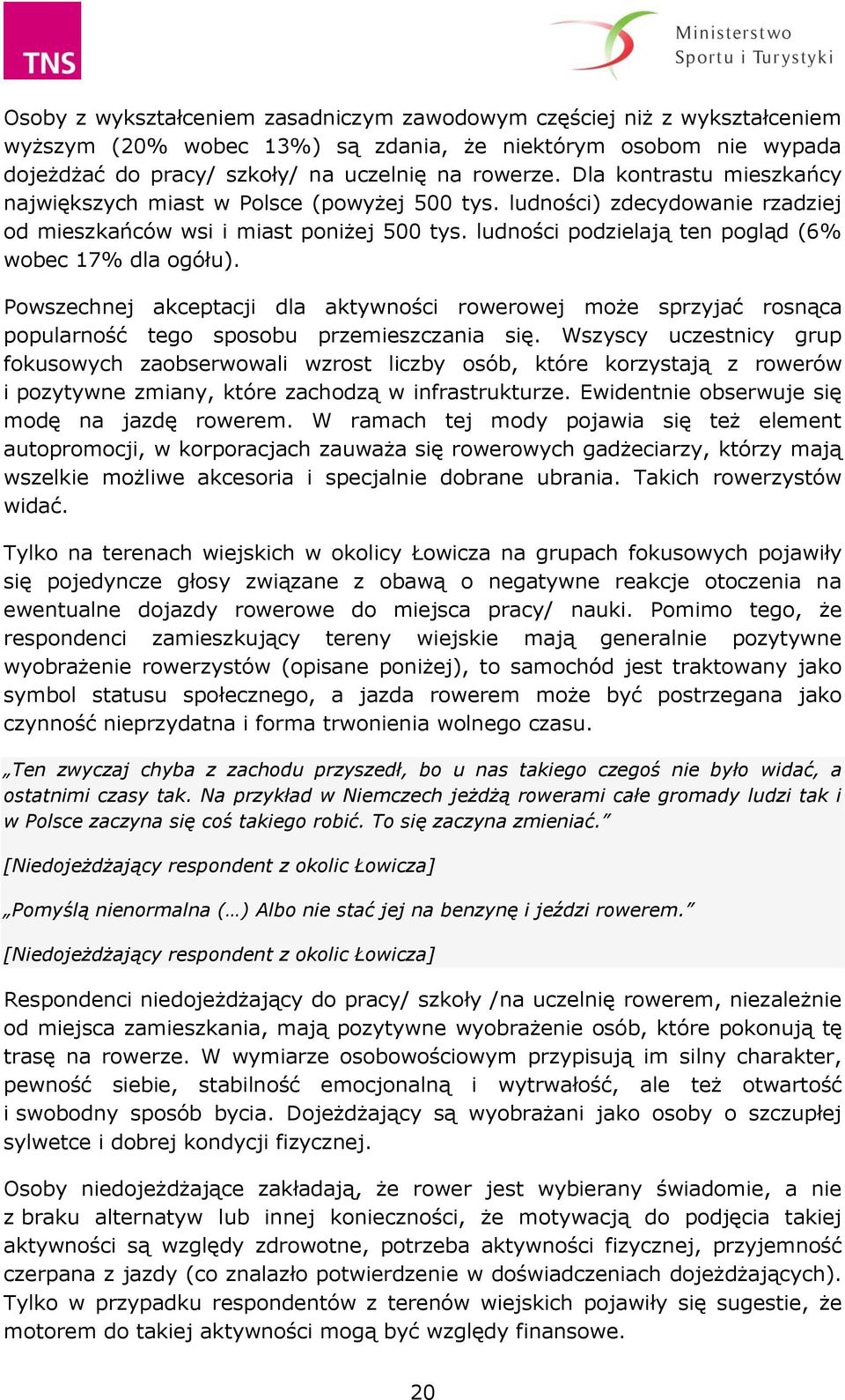 ludności podzielają ten pogląd (6% wobec 17% dla ogółu). Powszechnej akceptacji dla aktywności rowerowej może sprzyjać rosnąca popularność tego sposobu przemieszczania się.