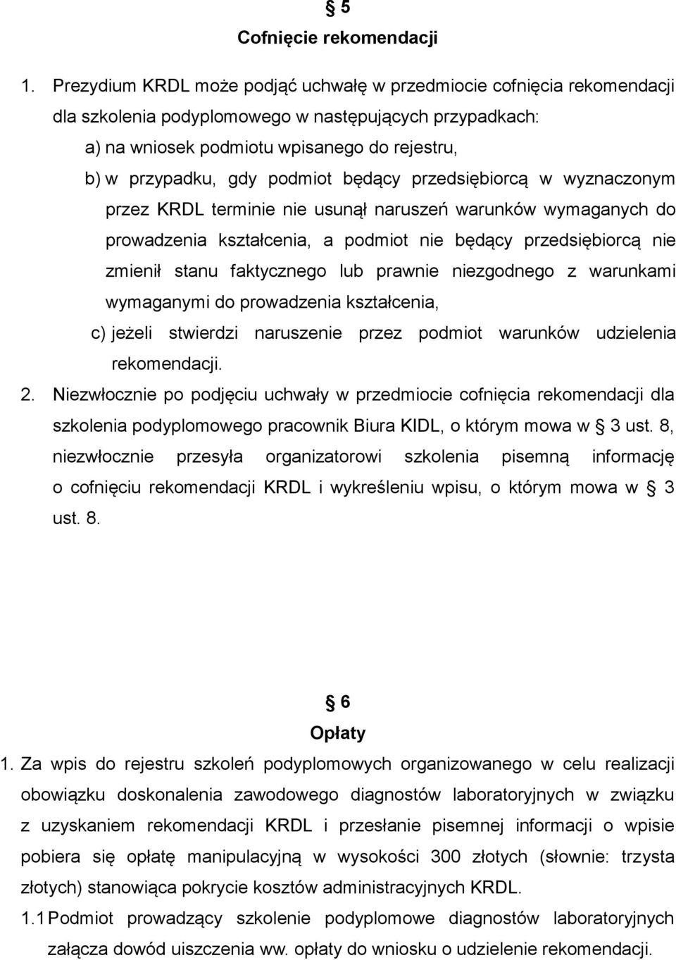 podmiot będący przedsiębiorcą w wyznaczonym przez KRDL terminie nie usunął naruszeń warunków wymaganych do prowadzenia kształcenia, a podmiot nie będący przedsiębiorcą nie zmienił stanu faktycznego