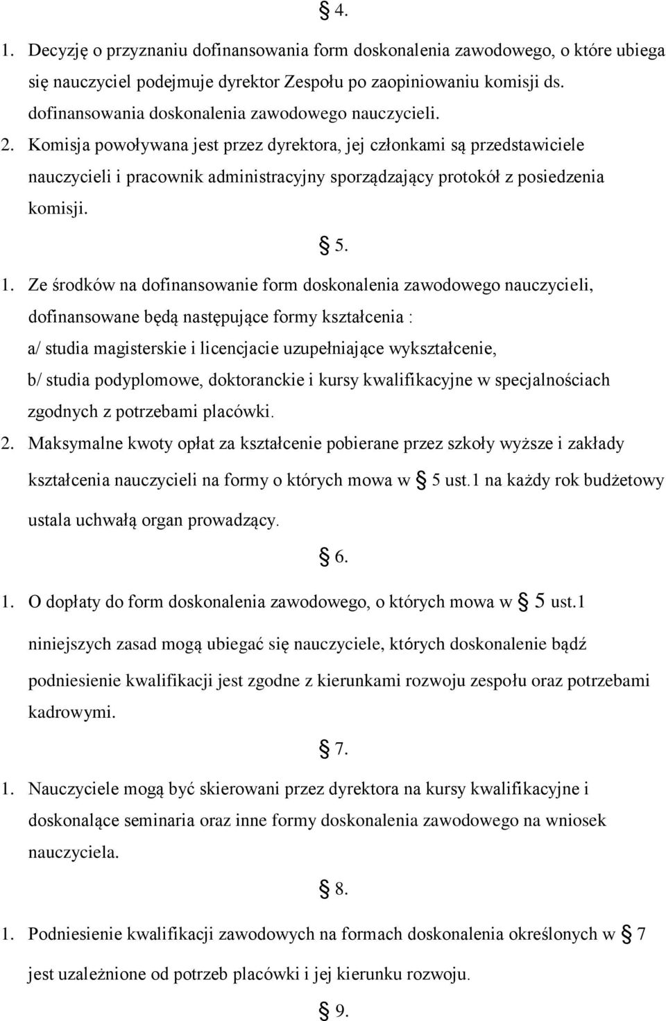 Komisja powoływana jest przez dyrektora, jej członkami są przedstawiciele nauczycieli i pracownik administracyjny sporządzający protokół z posiedzenia komisji. 5. 1.