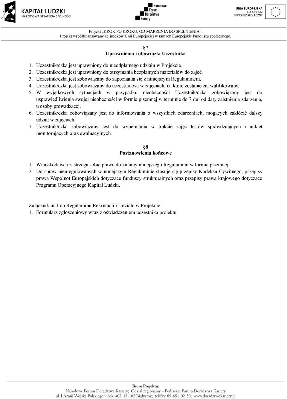 W wyjątkowych sytuacjach w przypadku nieobecności Uczestnik/czka zobowiązany jest do usprawiedliwienia swojej nieobecności w formie pisemnej w terminie do 7 dni od daty zaistnienia zdarzenia, u osoby