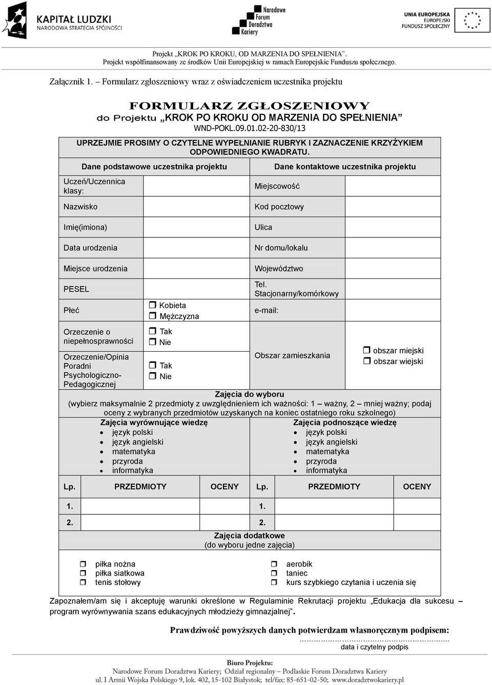 Dane podstawowe uczestnika projektu Uczeń/Uczennica klasy: Dane kontaktowe uczestnika projektu Miejscowość Nazwisko Imię(imiona) Data urodzenia Miejsce urodzenia Kod pocztowy Ulica Nr domu/lokalu