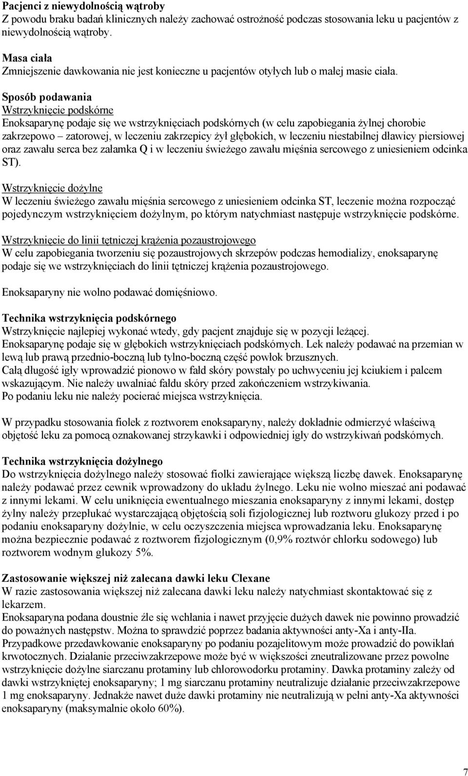 Sposób podawania Wstrzyknięcie podskórne Enoksaparynę podaje się we wstrzyknięciach podskórnych (w celu zapobiegania żylnej chorobie zakrzepowo zatorowej, w leczeniu zakrzepicy żył głębokich, w