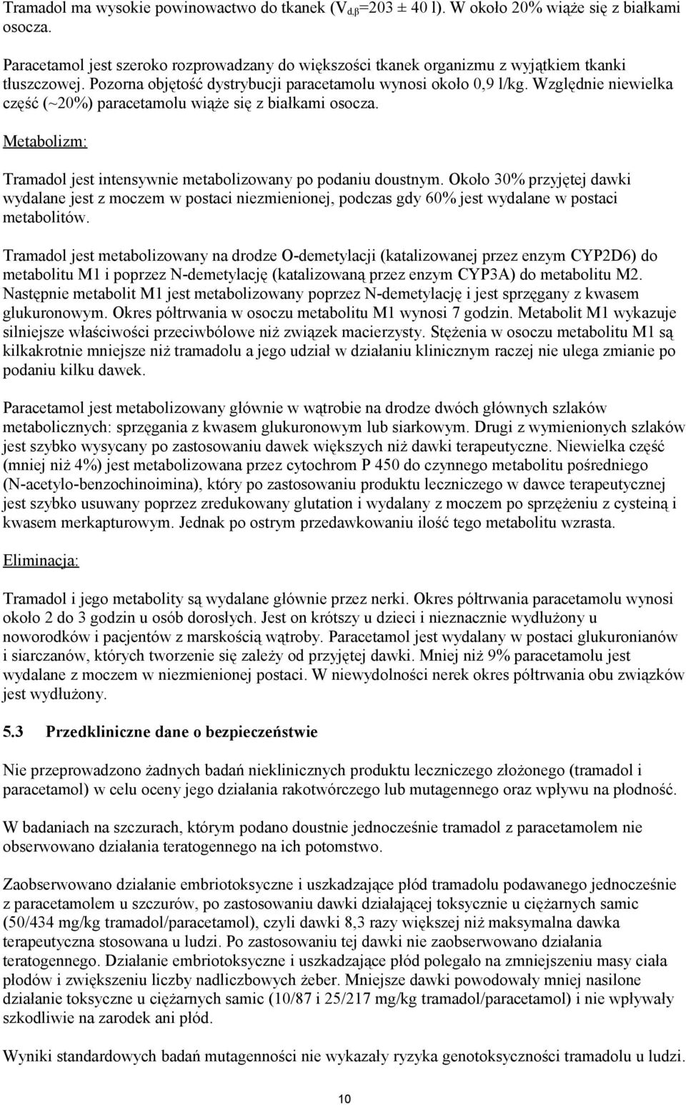 Względnie niewielka część (~20%) paracetamolu wiąże się z białkami osocza. Metabolizm: Tramadol jest intensywnie metabolizowany po podaniu doustnym.