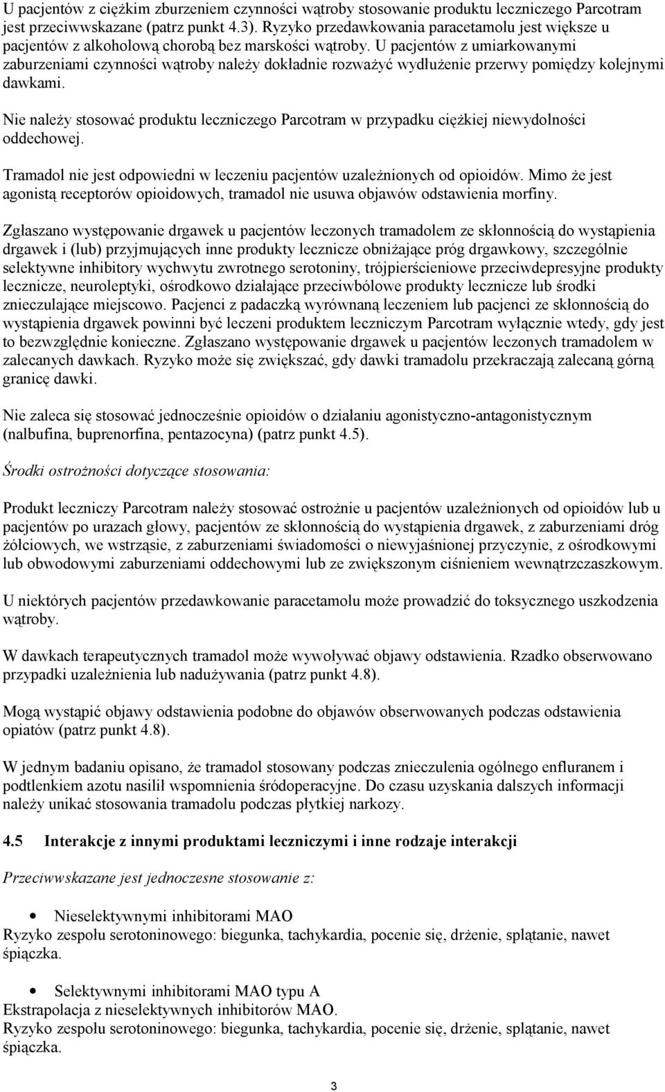 U pacjentów z umiarkowanymi zaburzeniami czynności wątroby należy dokładnie rozważyć wydłużenie przerwy pomiędzy kolejnymi dawkami.