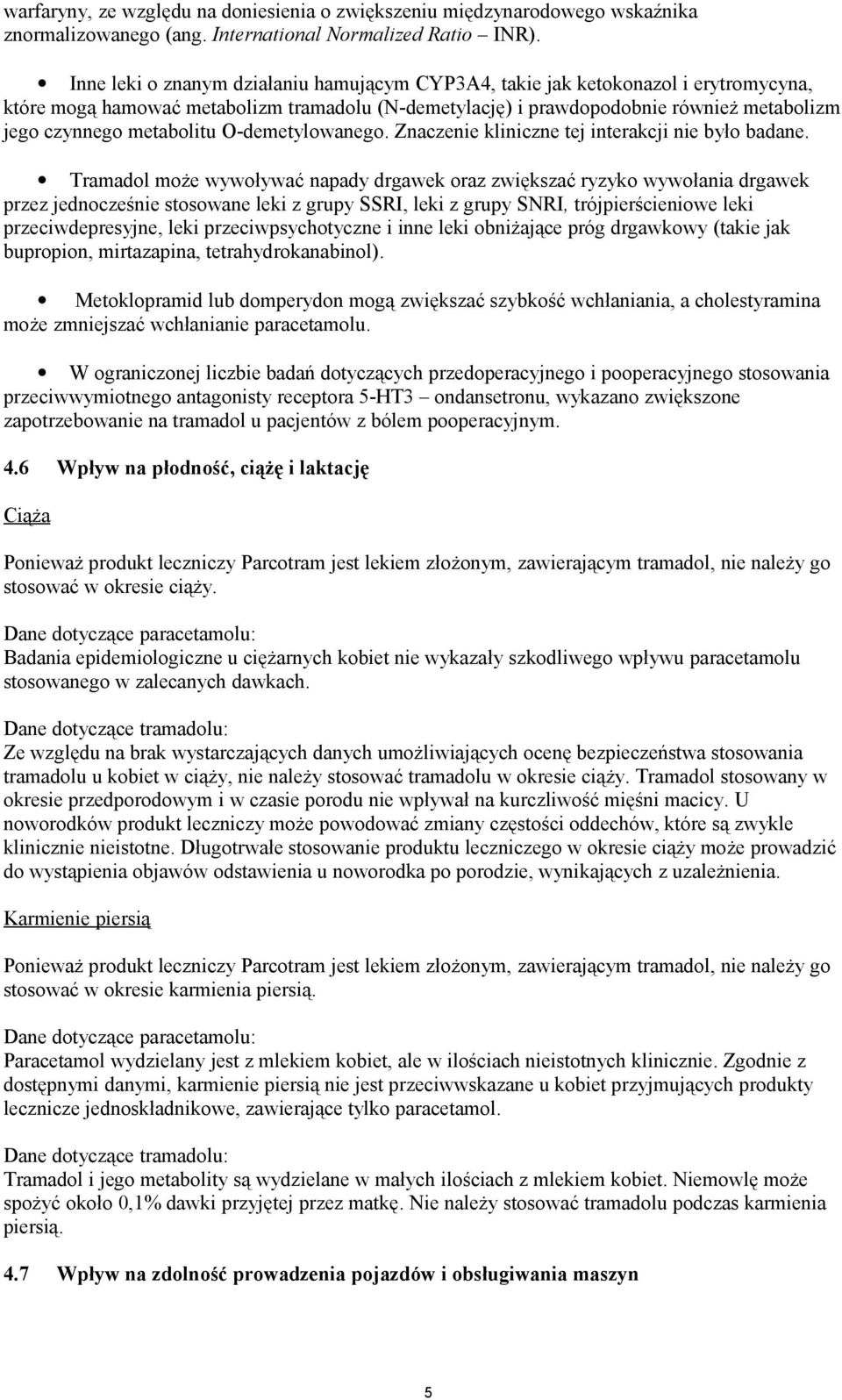 metabolitu O-demetylowanego. Znaczenie kliniczne tej interakcji nie było badane.