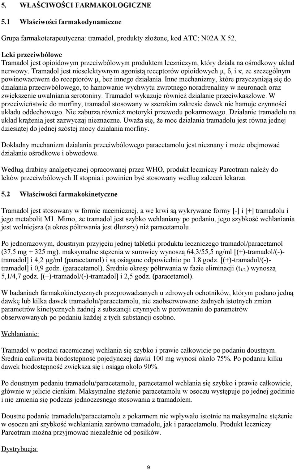 Tramadol jest nieselektywnym agonistą receptorów opioidowych μ, δ, i κ, ze szczególnym powinowactwem do receptorów µ, bez innego działania.