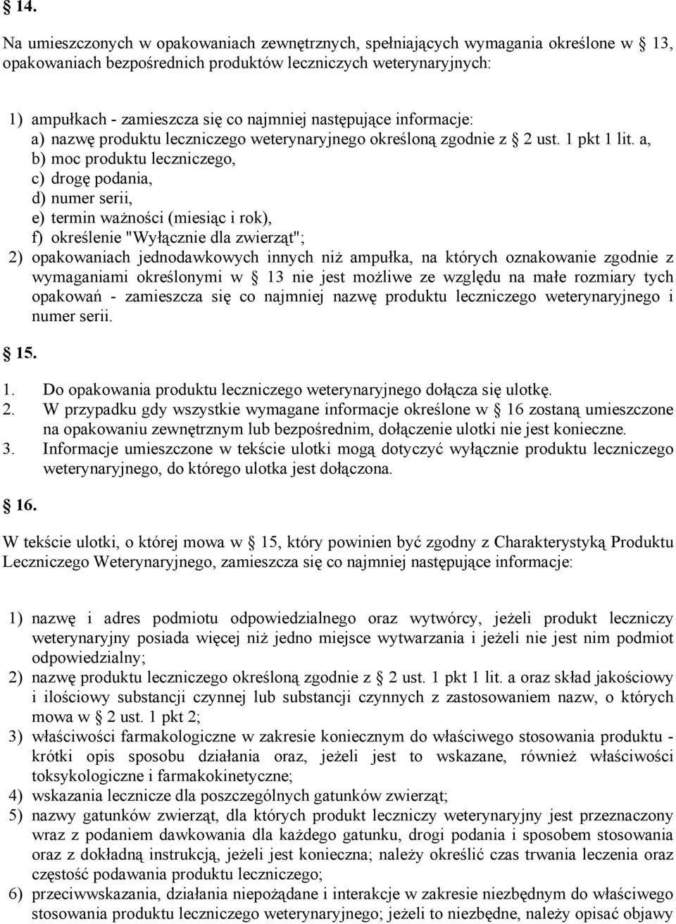 a, b) moc produktu leczniczego, c) drogę podania, d) numer serii, e) termin ważności (miesiąc i rok), f) określenie "Wyłącznie dla zwierząt"; 2) opakowaniach jednodawkowych innych niż ampułka, na