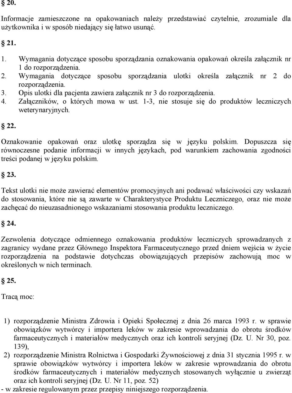 Opis ulotki dla pacjenta zawiera załącznik nr 3 do rozporządzenia. 4. Załączników, o których mowa w ust. 1-3, nie stosuje się do produktów leczniczych weterynaryjnych. 22.