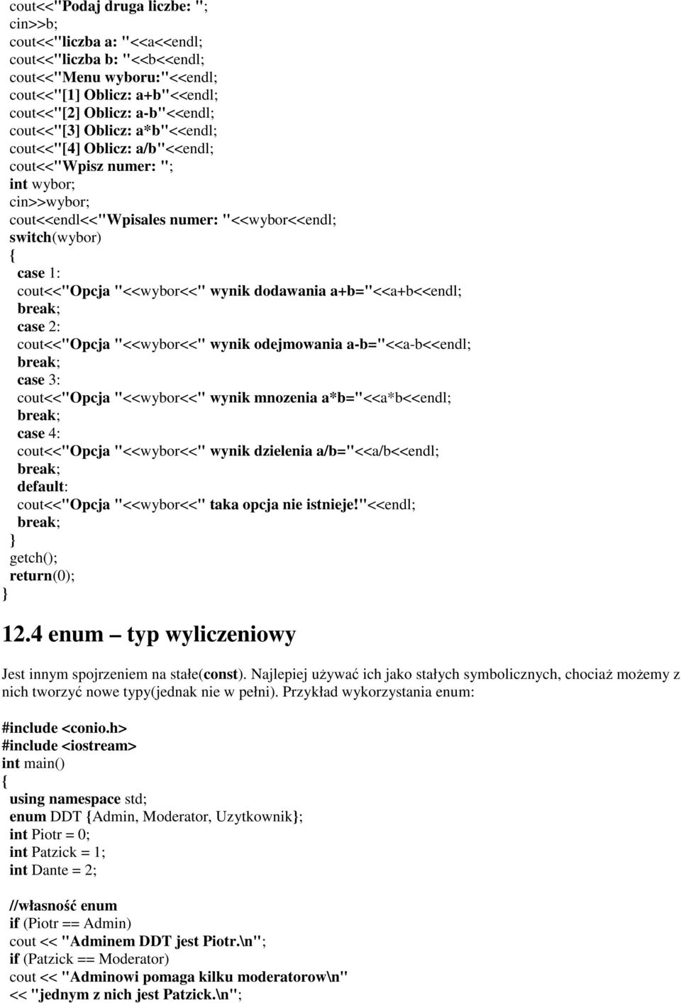 dodawania a+b="<<a+b<<endl; case 2: cout<<"opcja "<<wybor<<" wynik odejmowania a-b="<<a-b<<endl; case 3: cout<<"opcja "<<wybor<<" wynik mnozenia a*b="<<a*b<<endl; case 4: cout<<"opcja "<<wybor<<"