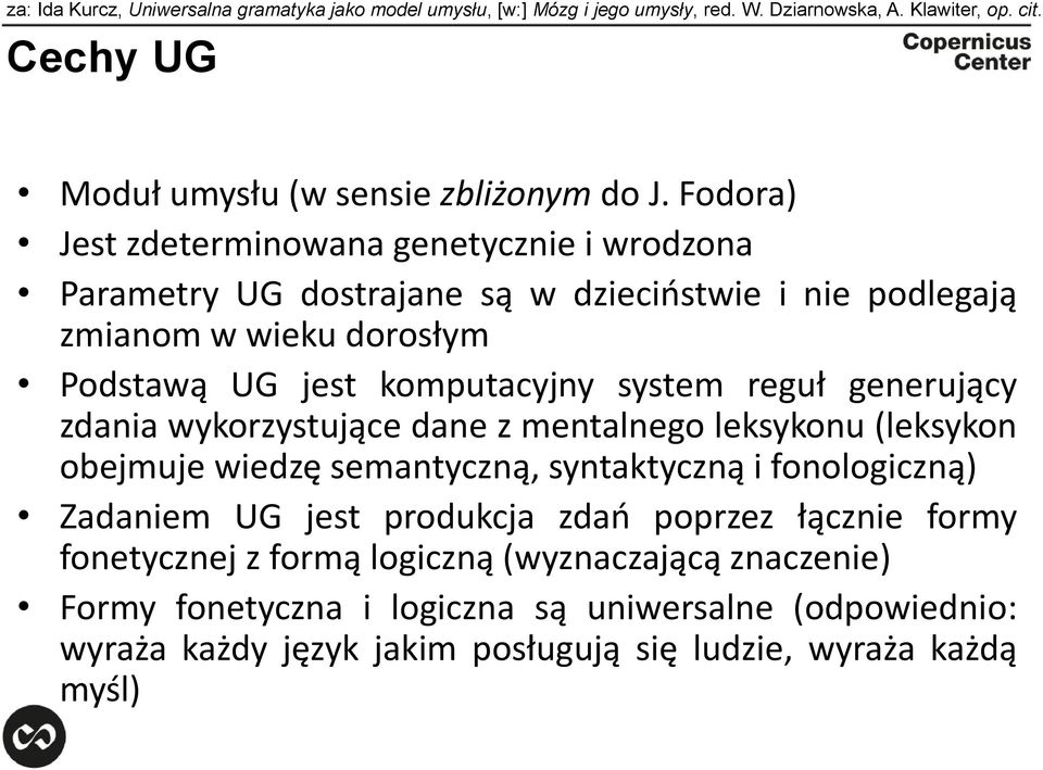 generujący zdania wykorzystujące dane z mentalnego leksykonu (leksykon obejmuje wiedzę semantyczną, syntaktyczną i fonologiczną) Zadaniem UG jest produkcja zdań poprzez łącznie