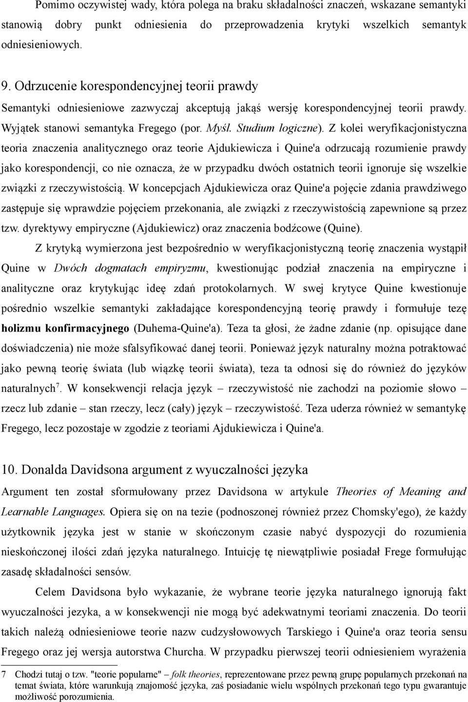 Z kolei weryfikacjonistyczna teoria znaczenia analitycznego oraz teorie Ajdukiewicza i Quine'a odrzucają rozumienie prawdy jako korespondencji, co nie oznacza, że w przypadku dwóch ostatnich teorii