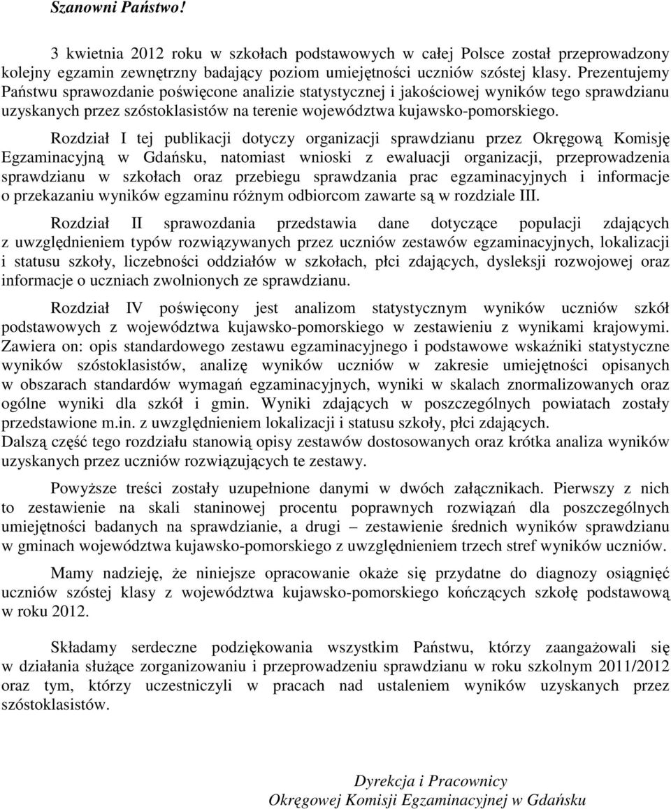 Rozdział I tej publikacji dotyczy organizacji sprawdzianu przez Okręgową Komisję Egzaminacyjną w Gdańsku, natomiast wnioski z ewaluacji organizacji, przeprowadzenia sprawdzianu w szkołach oraz