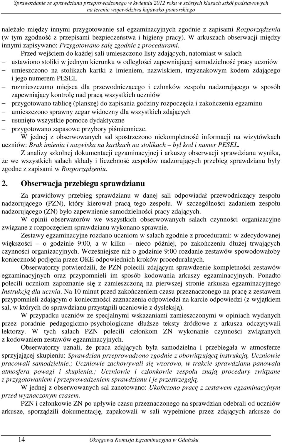 Przed wejściem do każdej sali umieszczono listy zdających, natomiast w salach ustawiono stoliki w jednym kierunku w odległości zapewniającej samodzielność pracy uczniów umieszczono na stolikach