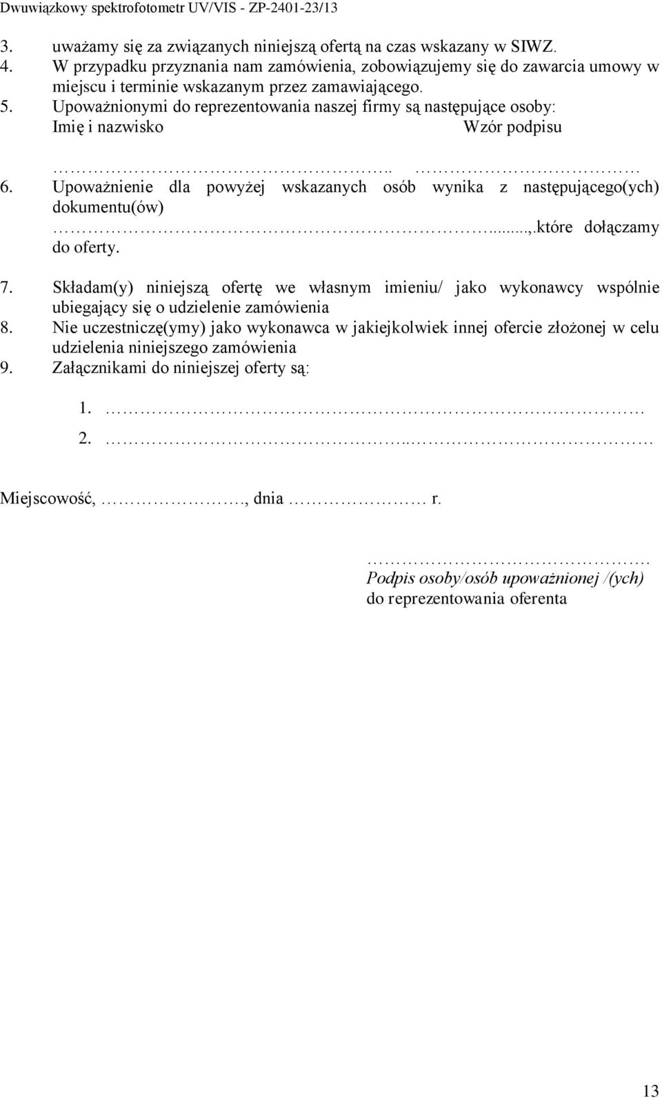 Upoważnionymi do reprezentowania naszej firmy są następujące osoby: Imię i nazwisko Wzór podpisu.. 6. Upoważnienie dla powyżej wskazanych osób wynika z następującego(ych) dokumentu(ów)...,.