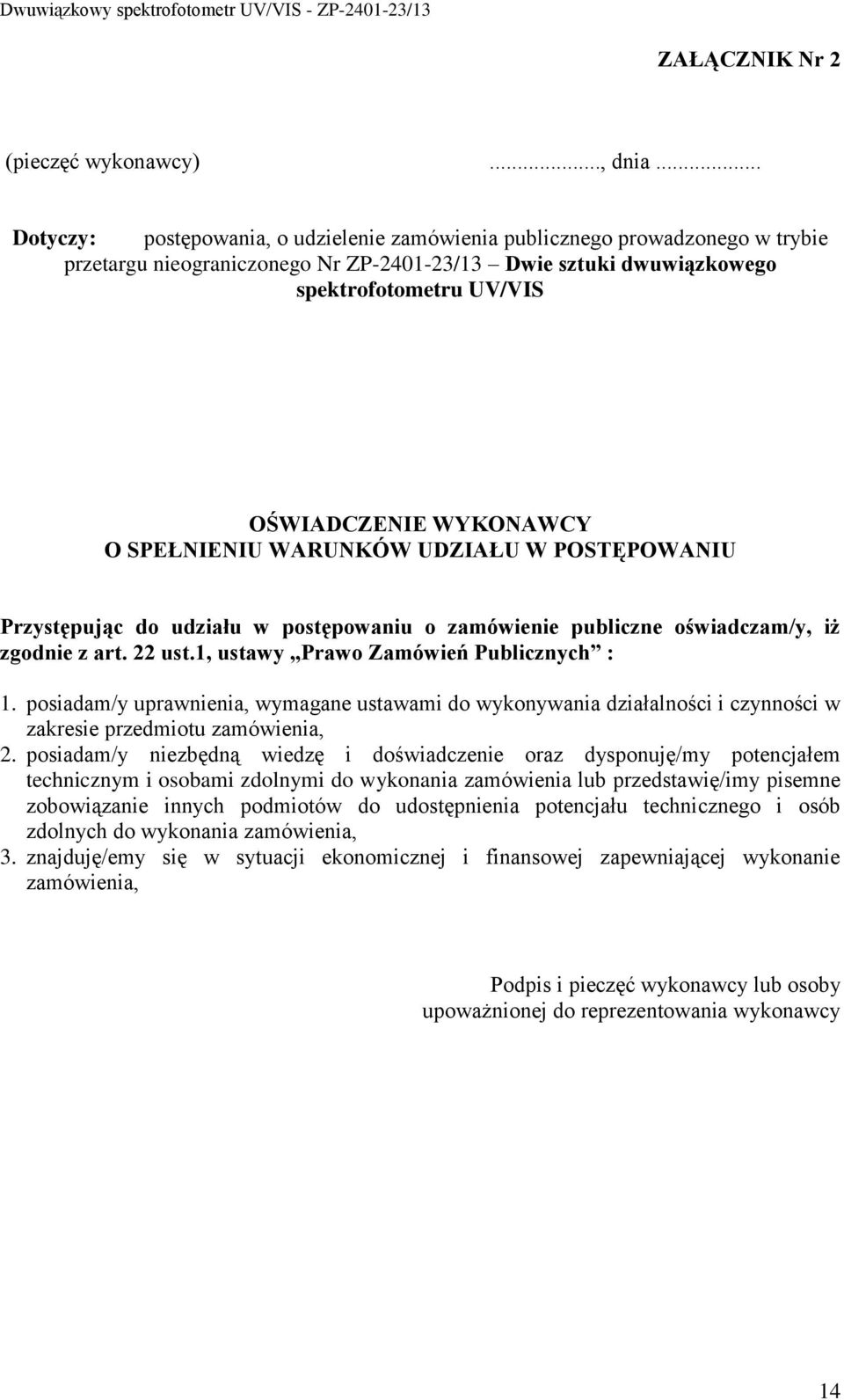 WYKONAWCY O SPEŁNIENIU WARUNKÓW UDZIAŁU W POSTĘPOWANIU Przystępując do udziału w postępowaniu o zamówienie publiczne oświadczam/y, iż zgodnie z art. 22 ust.1, ustawy Prawo Zamówień Publicznych : 1.