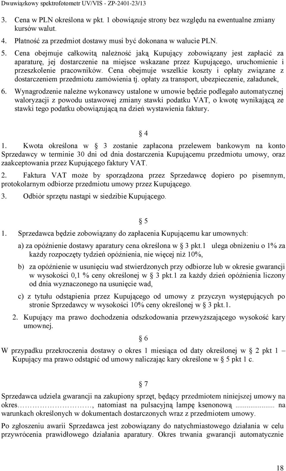 Cena obejmuje wszelkie koszty i opłaty związane z dostarczeniem przedmiotu zamówienia tj. opłaty za transport, ubezpieczenie, załadunek, 6.