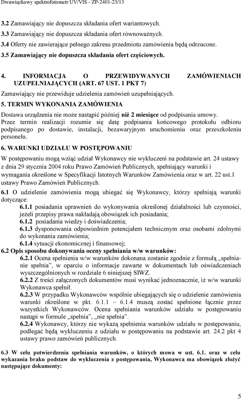 1 PKT 7) Zamawiający nie przewiduje udzielenia zamówień uzupełniających. 5. TERMIN WYKONANIA ZAMÓWIENIA Dostawa urządzenia nie może nastąpić później niż 2 miesiące od podpisania umowy.