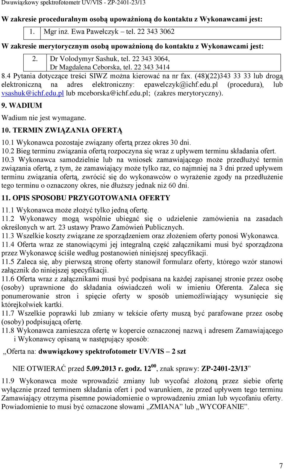 (48)(22)343 33 33 lub drogą elektroniczną na adres elektroniczny: epawelczyk@ichf.edu.pl (procedura), lub vsashuk@ichf.edu.pl lub mceborska@ichf.edu.pl; (zakres merytoryczny). 9.