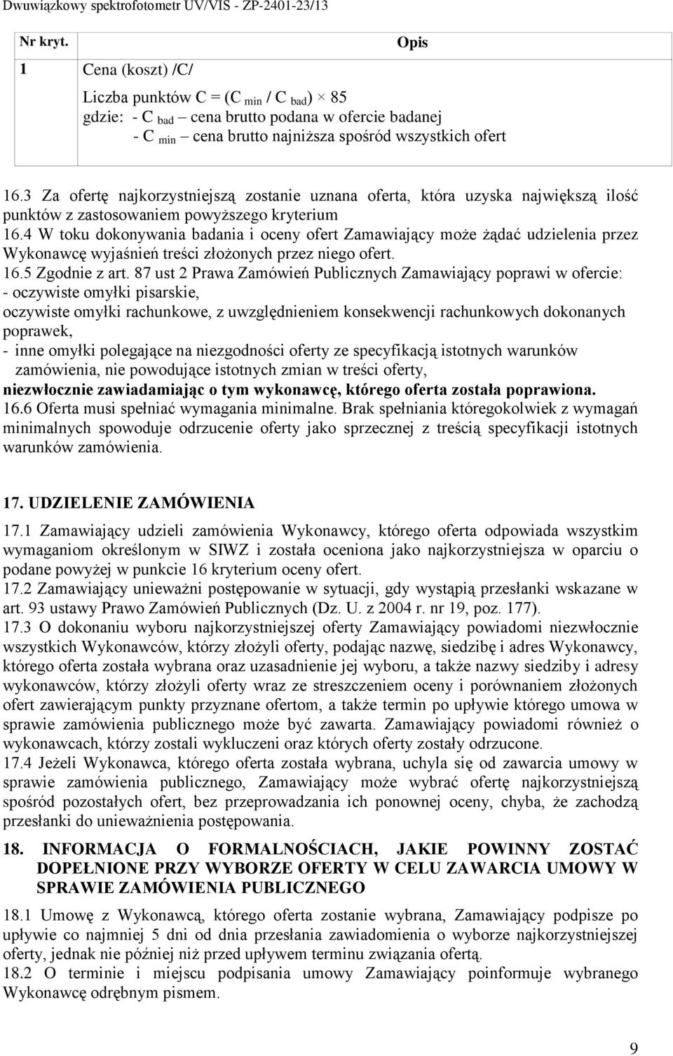 4 W toku dokonywania badania i oceny ofert Zamawiający może żądać udzielenia przez Wykonawcę wyjaśnień treści złożonych przez niego ofert. 16.5 Zgodnie z art.