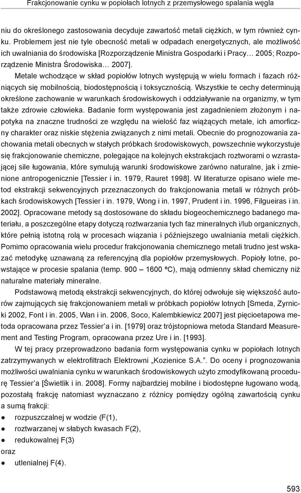 2007]. Metale wchodzące w skład popiołów lotnych występują w wielu formach i fazach różniących się mobilnością, biodostępnością i toksycznością.