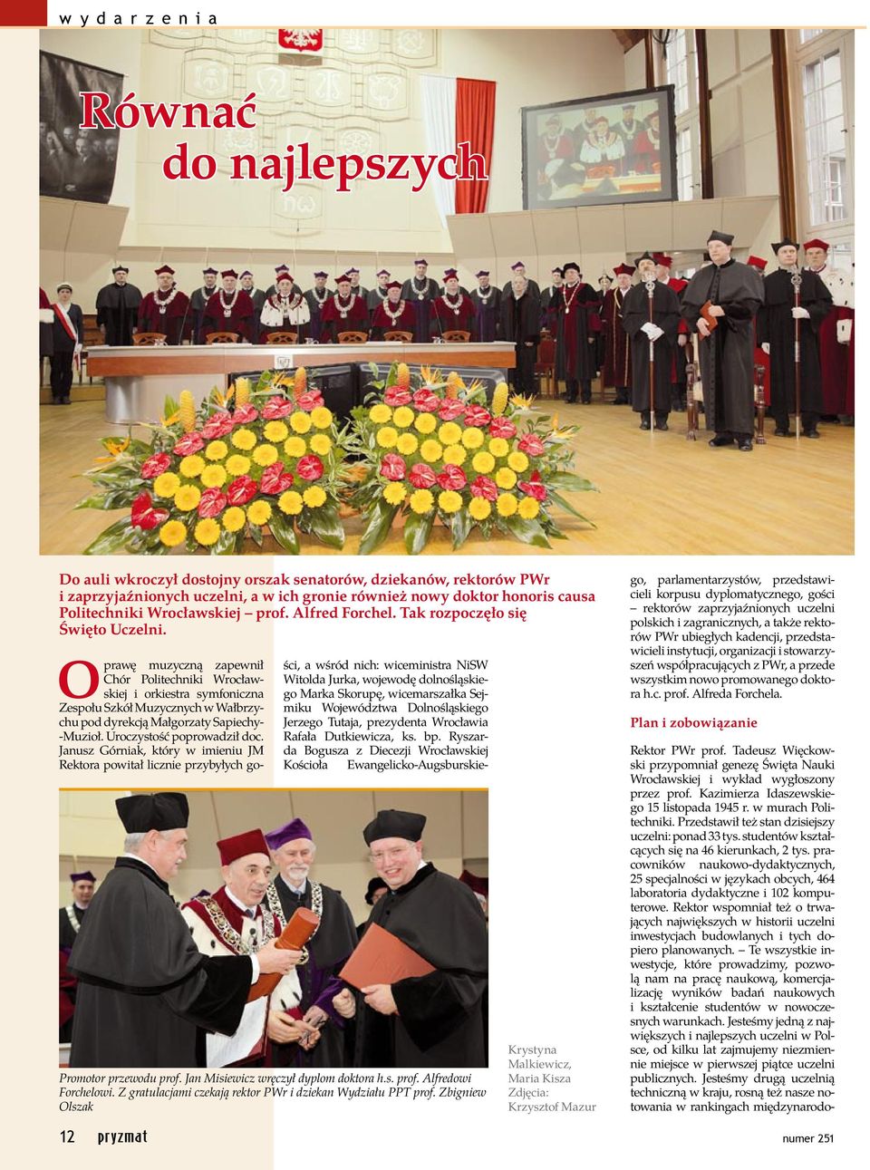 Oprawę muzyczną zapewnił Chór Politechniki Wrocławskiej i orkiestra symfoniczna Zespołu Szkół Muzycznych w Wałbrzychu pod dyrekcją Małgorzaty Sapiechy- Muzioł. Uroczystość poprowadził doc.