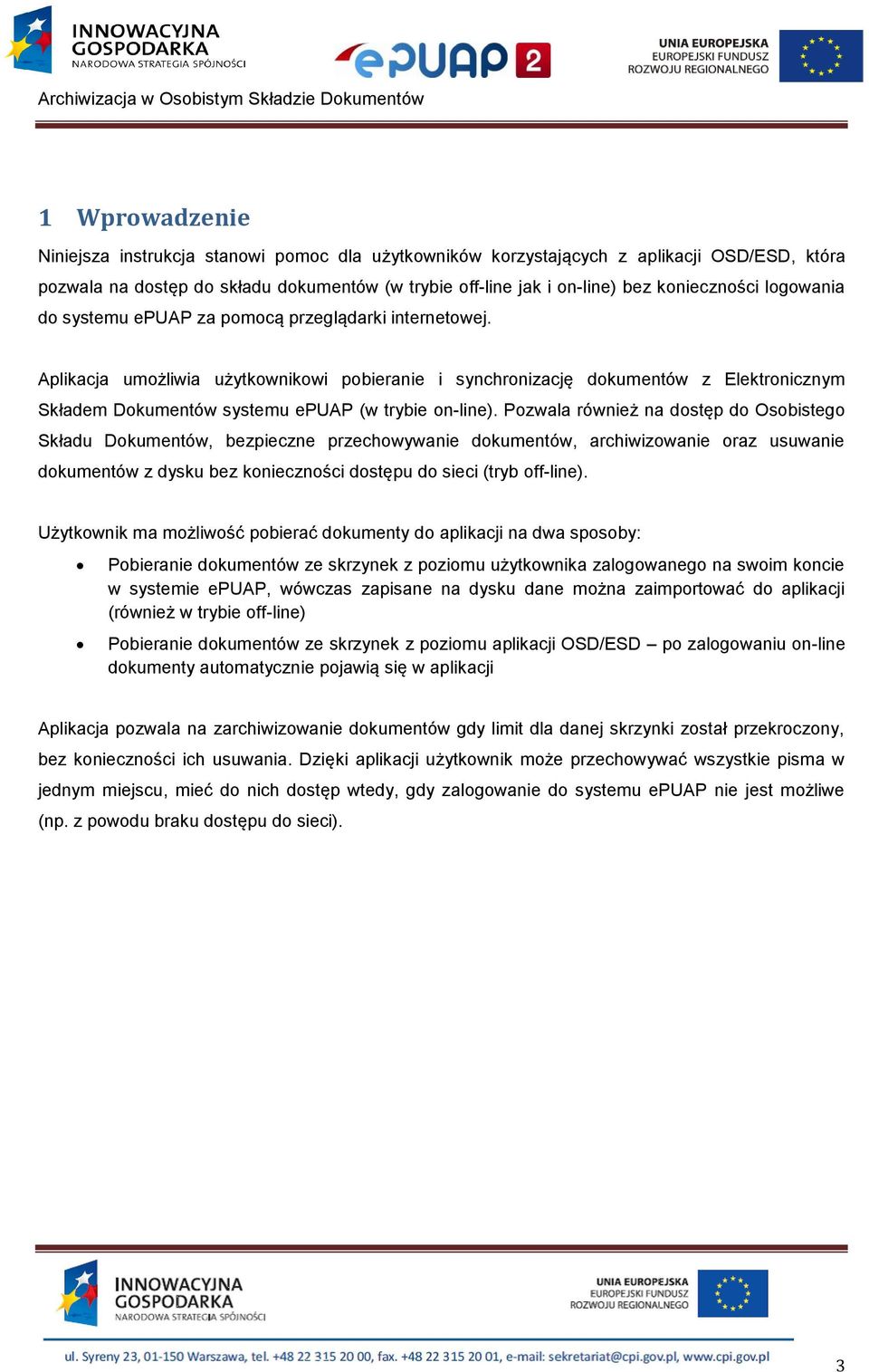 Aplikacja umożliwia użytkownikowi pobieranie i synchronizację dokumentów z Elektronicznym Składem Dokumentów systemu epuap (w trybie on-line).