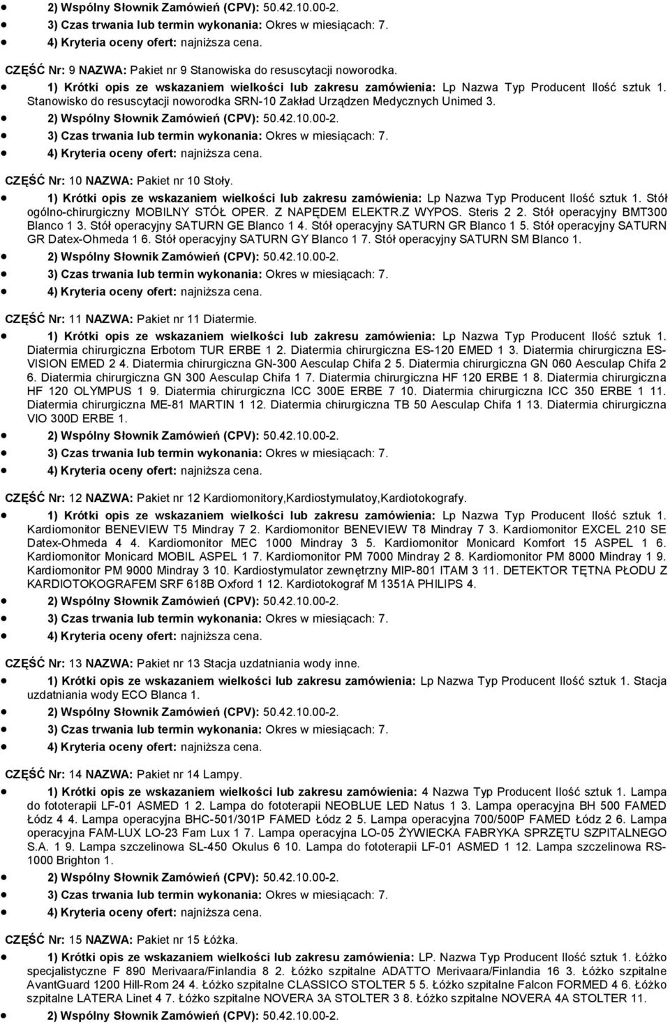 1) Krótki pis ze wskazaniem wielkści lub zakresu zamówienia: Lp Nazwa Typ Prducent Ilść sztuk 1. Stół góln-chirurgiczny MOBILNY STÓŁ OPER. Z NAPĘDEM ELEKTR.Z WYPOS. Steris 2 2.