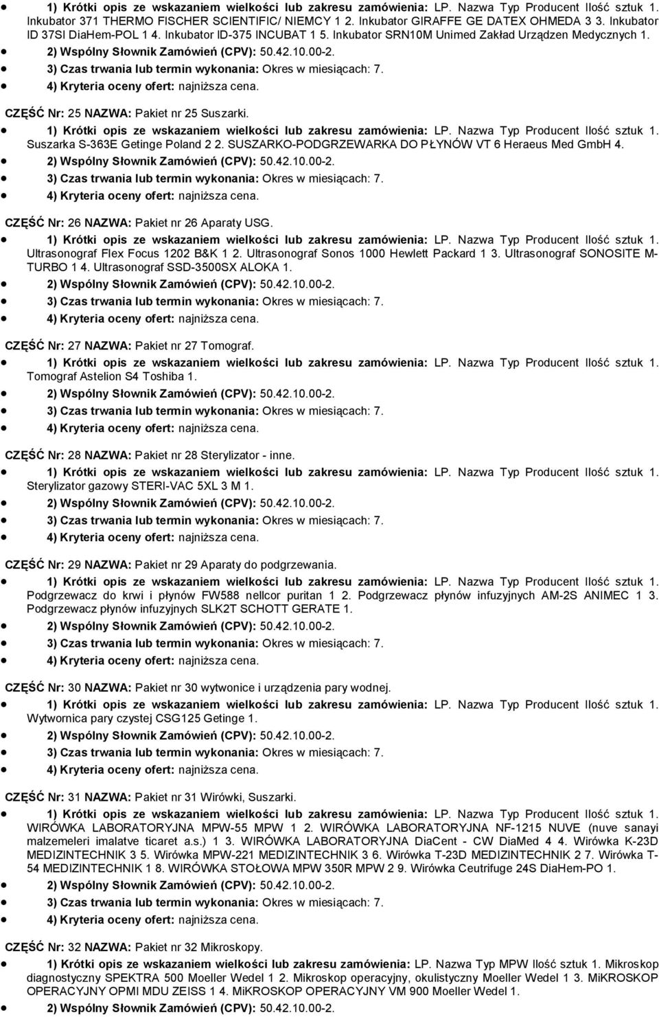 CZĘŚĆ Nr: 26 NAZWA: Pakiet nr 26 Aparaty USG. Ultrasngraf Flex Fcus 1202 B&K 1 2. Ultrasngraf Sns 1000 Hewlett Packard 1 3. Ultrasngraf SONOSITE M- TURBO 1 4. Ultrasngraf SSD-3500SX ALOKA 1.