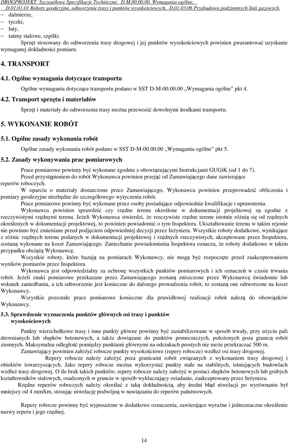 Ogólne wymagania dotyczące transportu Ogólne wymagania dotyczące transportu podano w SST D-M-00.00.00 Wymagania ogólne pkt 4. 4.2.