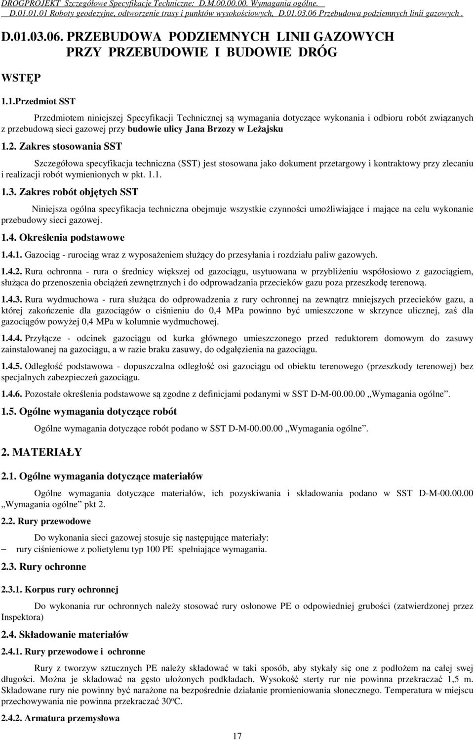 Zakres robót objętych SST Niniejsza ogólna specyfikacja techniczna obejmuje wszystkie czynności umożliwiające i mające na celu wykonanie przebudowy sieci gazowej. 1.