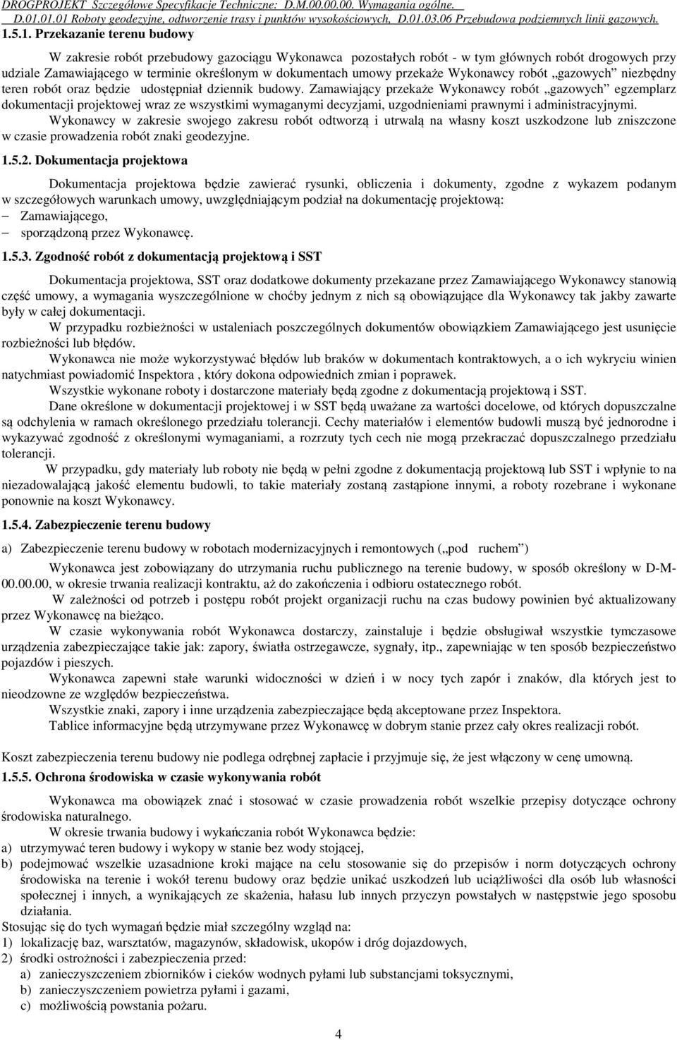 udostępniał dziennik budowy. Zamawiający przekaże Wykonawcy robót gazowych egzemplarz dokumentacji projektowej wraz ze wszystkimi wymaganymi decyzjami, uzgodnieniami prawnymi i administracyjnymi.