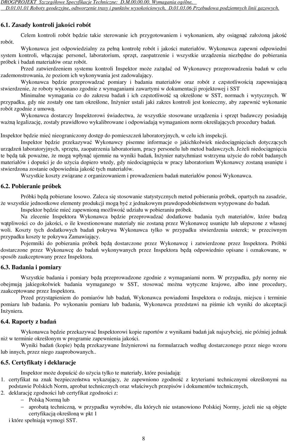 Wykonawca zapewni odpowiedni system kontroli, włączając personel, laboratorium, sprzęt, zaopatrzenie i wszystkie urządzenia niezbędne do pobierania próbek i badań materiałów oraz robót.