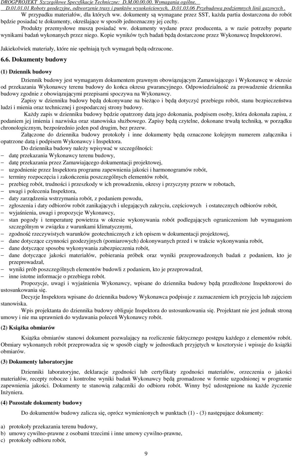 Kopie wyników tych badań będą dostarczone przez Wykonawcę Inspektorowi. Jakiekolwiek materiały, które nie spełniają tych wymagań będą odrzucone. 6.