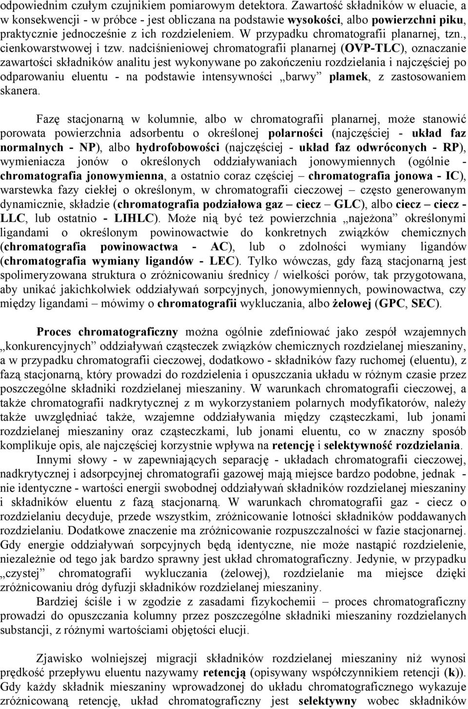 W przypadku chromatografii planarnej, tzn., cienkowarstwowej i tzw.