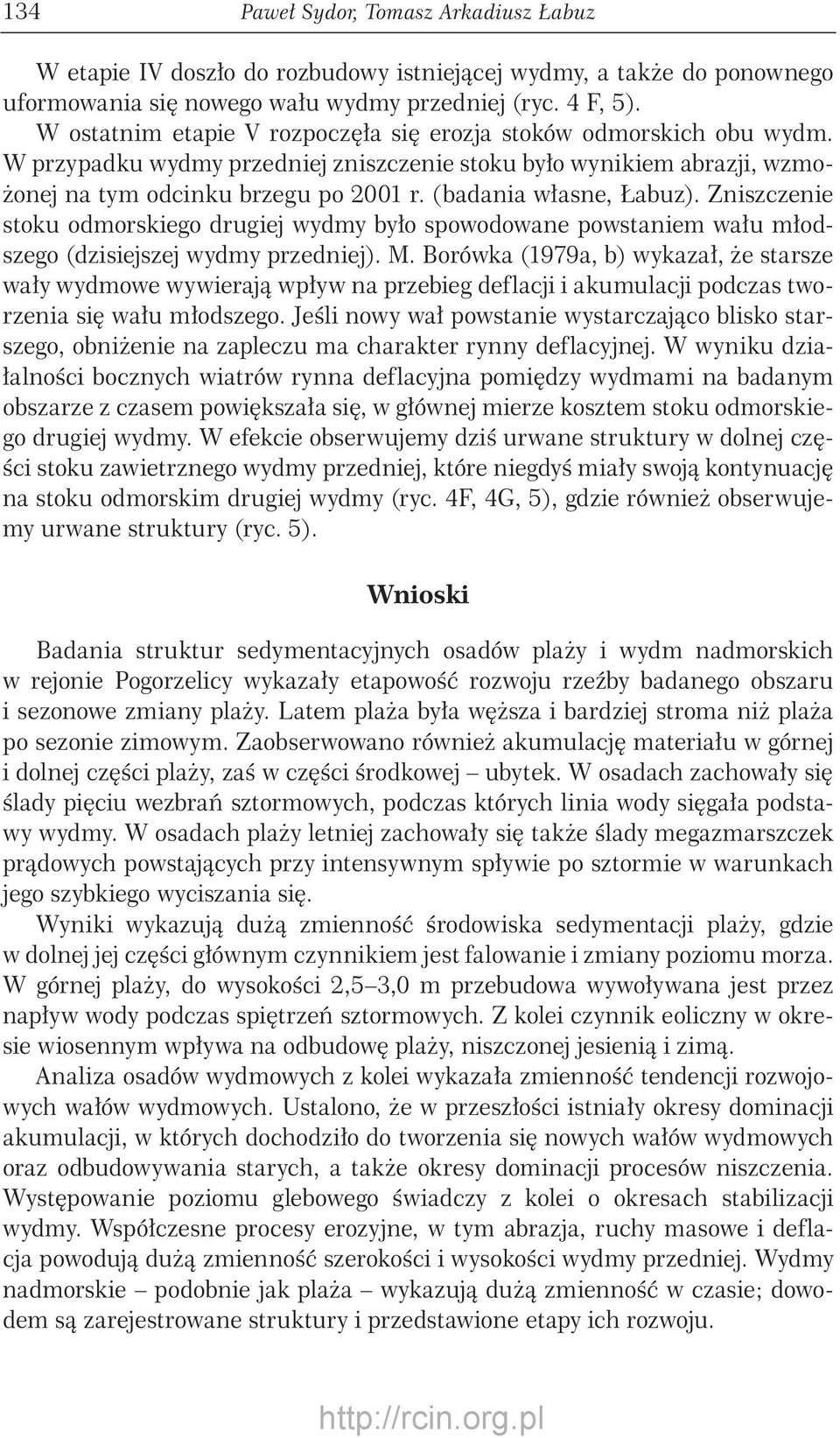 (badania własne, Łabuz). Zniszczenie stoku odmorskiego drugiej wydmy było spowodowane powstaniem wału młodszego (dzisiejszej wydmy przedniej). M.