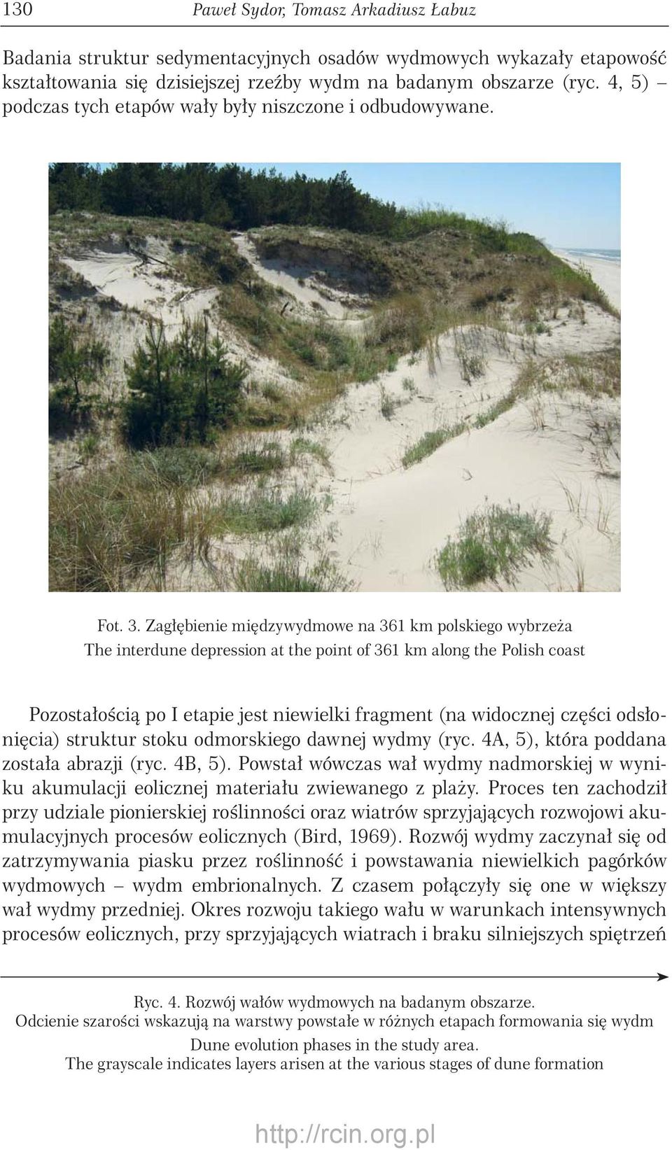 Zagłębienie międzywydmowe na 361 km polskiego wybrzeża The interdune depression at the point of 361 km along the Polish coast Pozostałością po I etapie jest niewielki fragment (na widocznej części