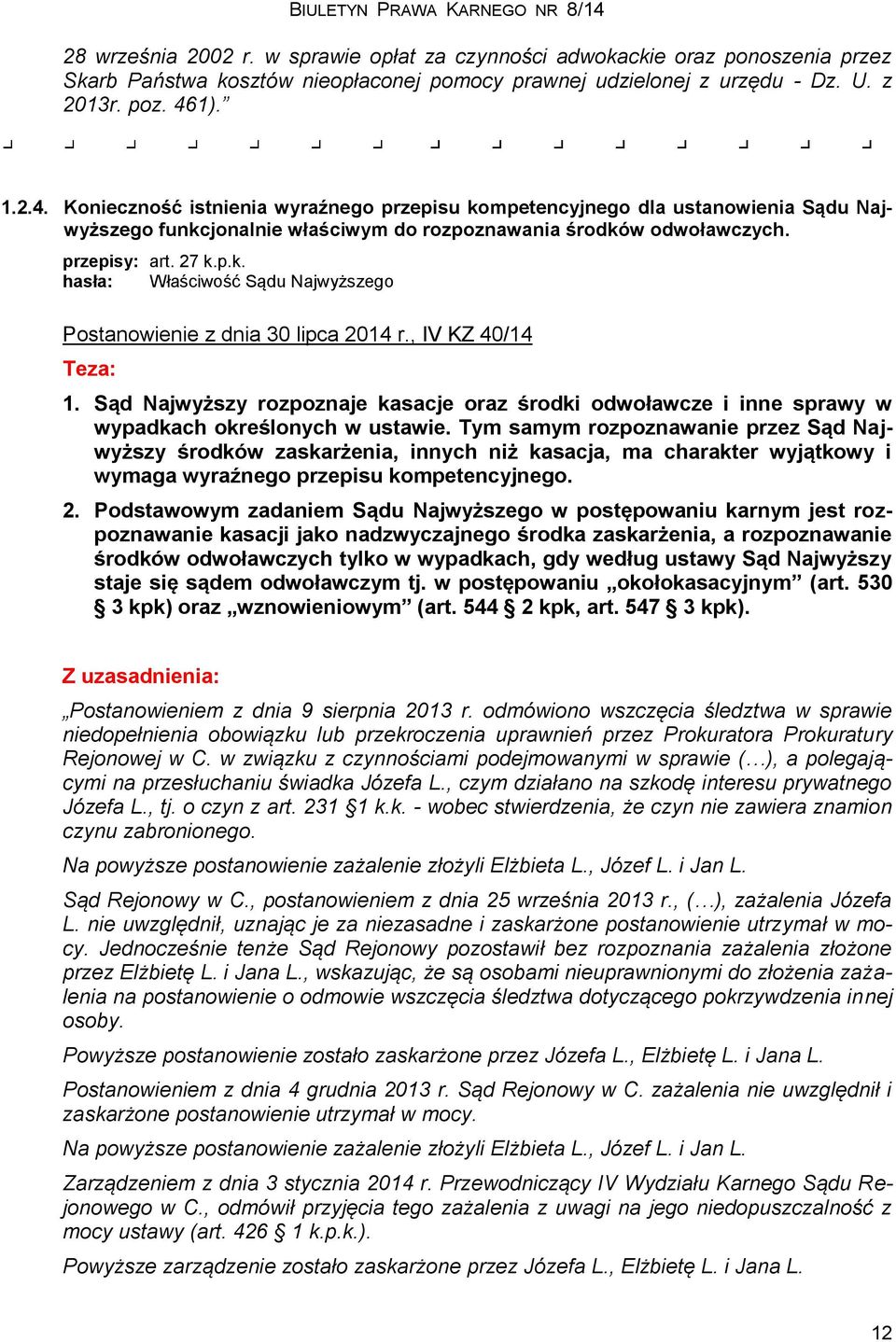 , IV KZ 40/14 Teza: 1. Sąd Najwyższy rozpoznaje kasacje oraz środki odwoławcze i inne sprawy w wypadkach określonych w ustawie.