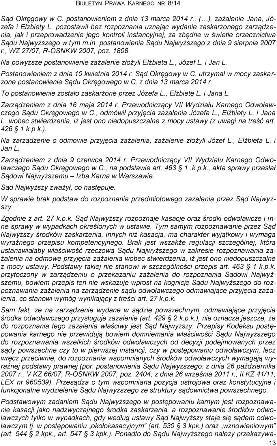 , WZ 27/07, R-OSNKW 2007, poz. 1808. Na powyższe postanowienie zażalenie złożyli Elżbieta L., Józef L. i Jan L. Postanowieniem z dnia 10 kwietnia 2014 r. Sąd Okręgowy w C.