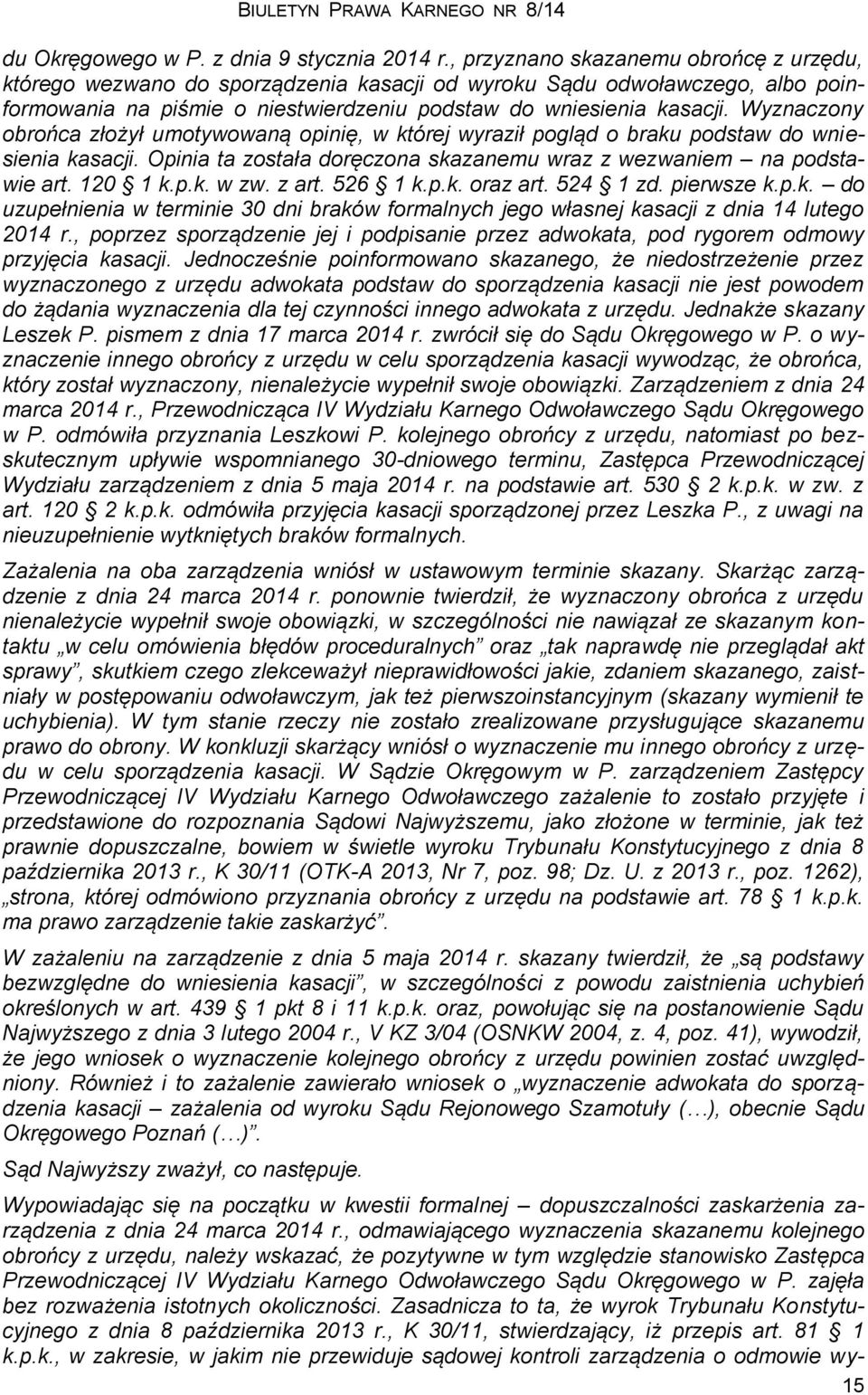 Wyznaczony obrońca złożył umotywowaną opinię, w której wyraził pogląd o braku podstaw do wniesienia kasacji. Opinia ta została doręczona skazanemu wraz z wezwaniem na podstawie art. 120 1 k.p.k. w zw.