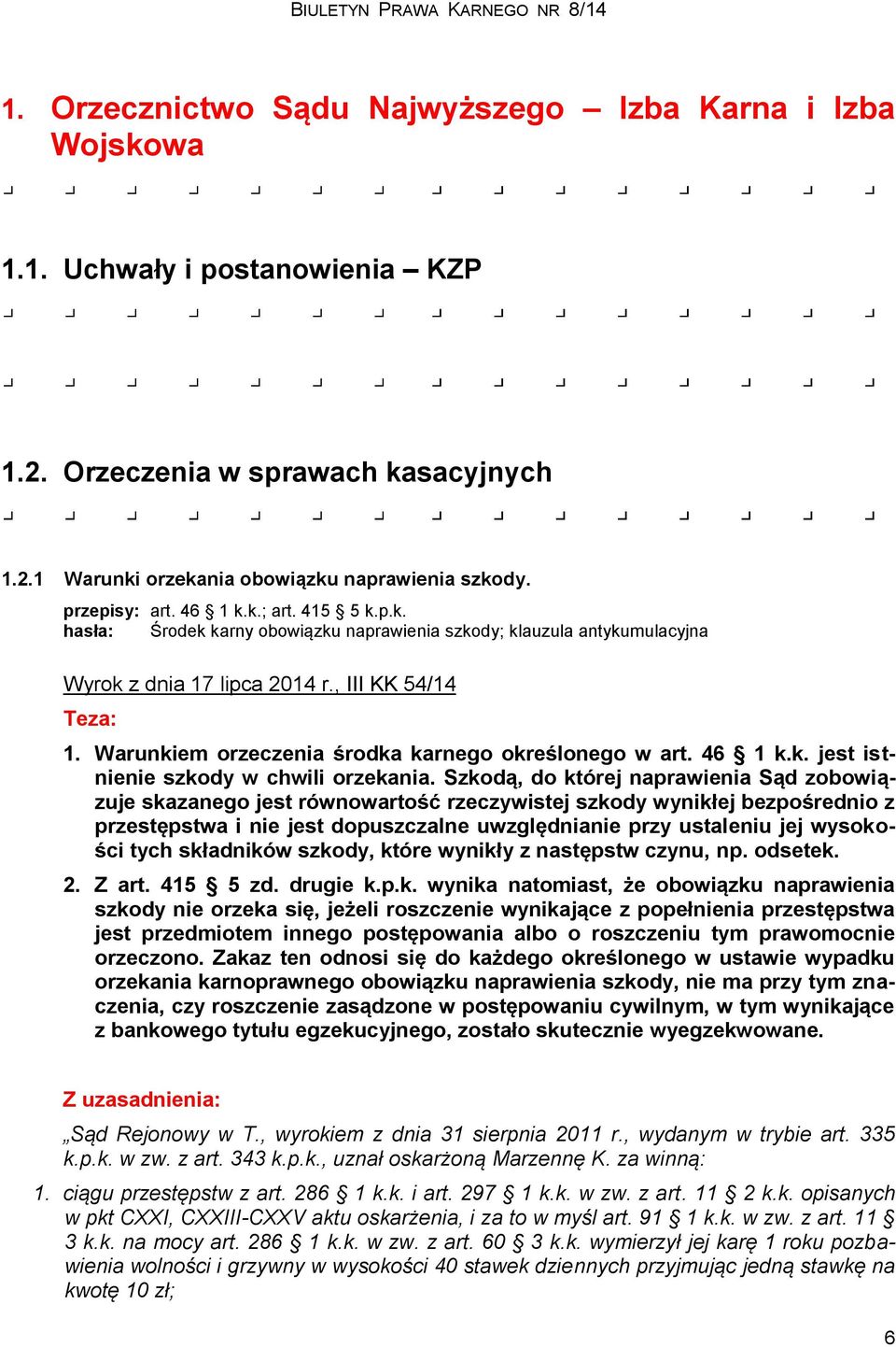 Warunkiem orzeczenia środka karnego określonego w art. 46 1 k.k. jest istnienie szkody w chwili orzekania.