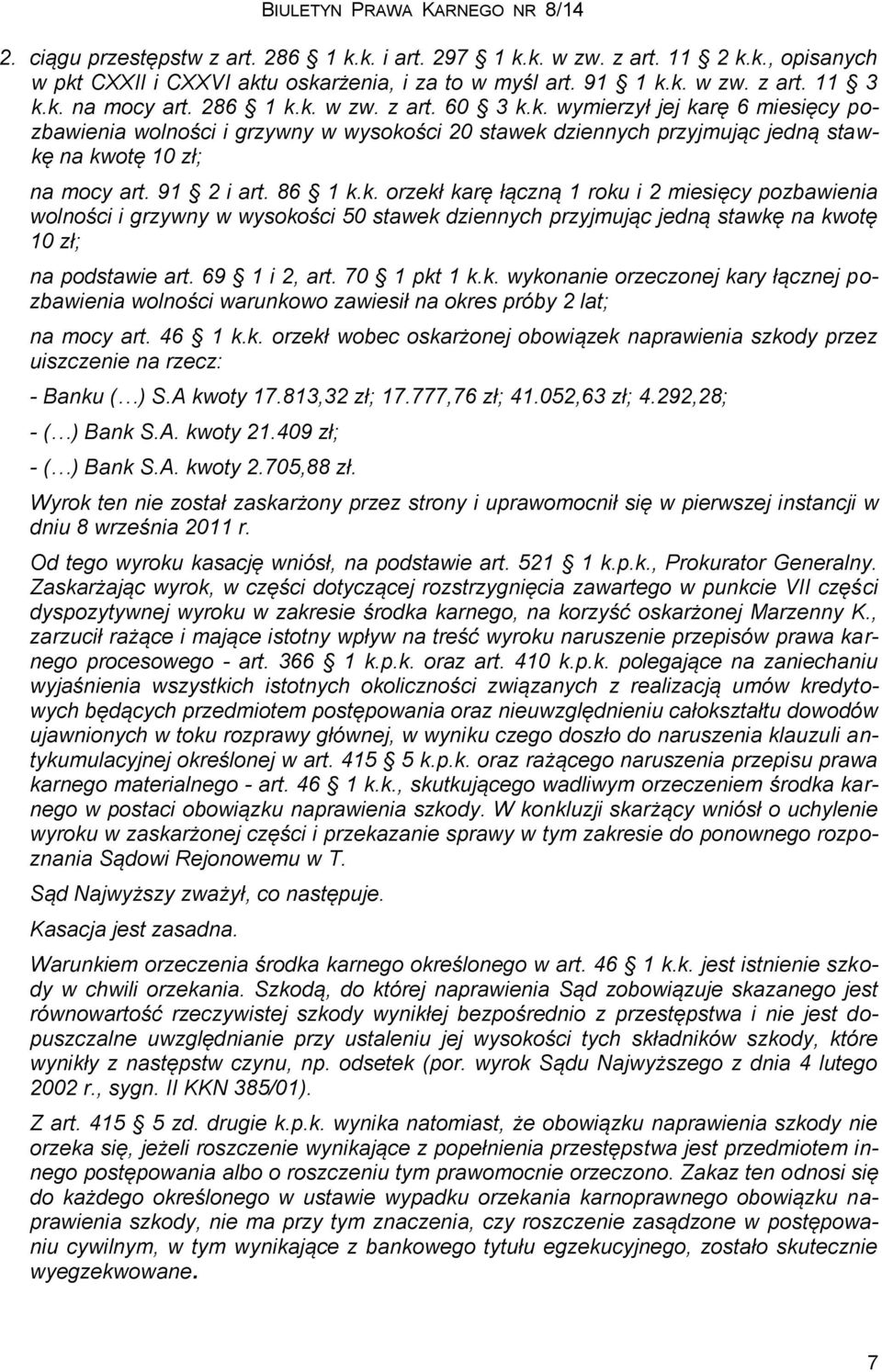 k. orzekł karę łączną 1 roku i 2 miesięcy pozbawienia wolności i grzywny w wysokości 50 stawek dziennych przyjmując jedną stawkę na kwotę 10 zł; na podstawie art. 69 1 i 2, art. 70 1 pkt 1 k.k. wykonanie orzeczonej kary łącznej pozbawienia wolności warunkowo zawiesił na okres próby 2 lat; na mocy art.