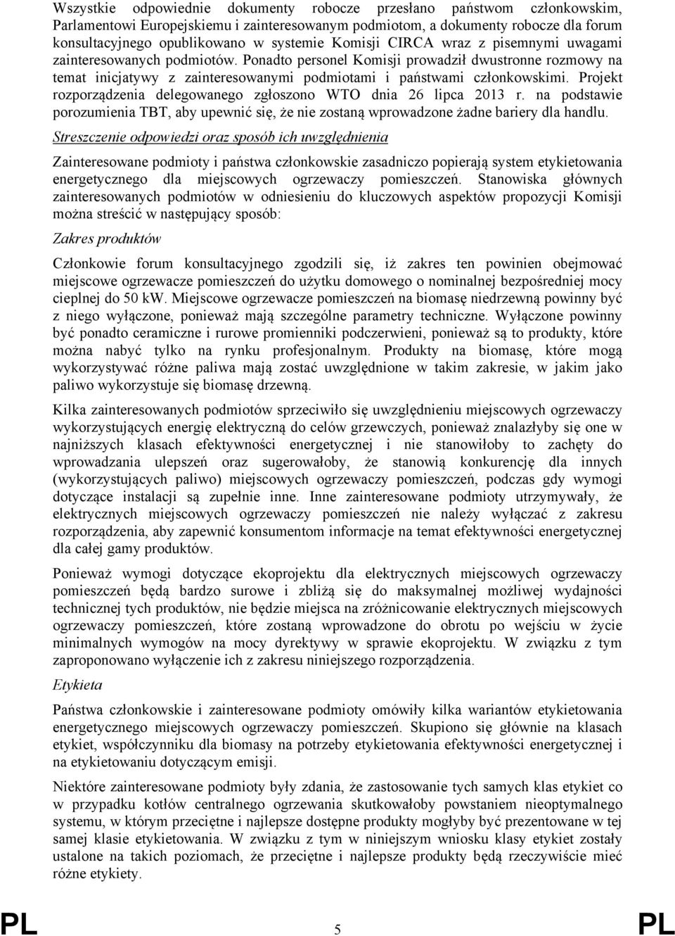 Projekt rozporządzenia delegowanego zgłoszono WTO dnia 26 lipca 2013 r. na podstawie porozumienia TBT, aby upewnić się, że nie zostaną wprowadzone żadne bariery dla handlu.