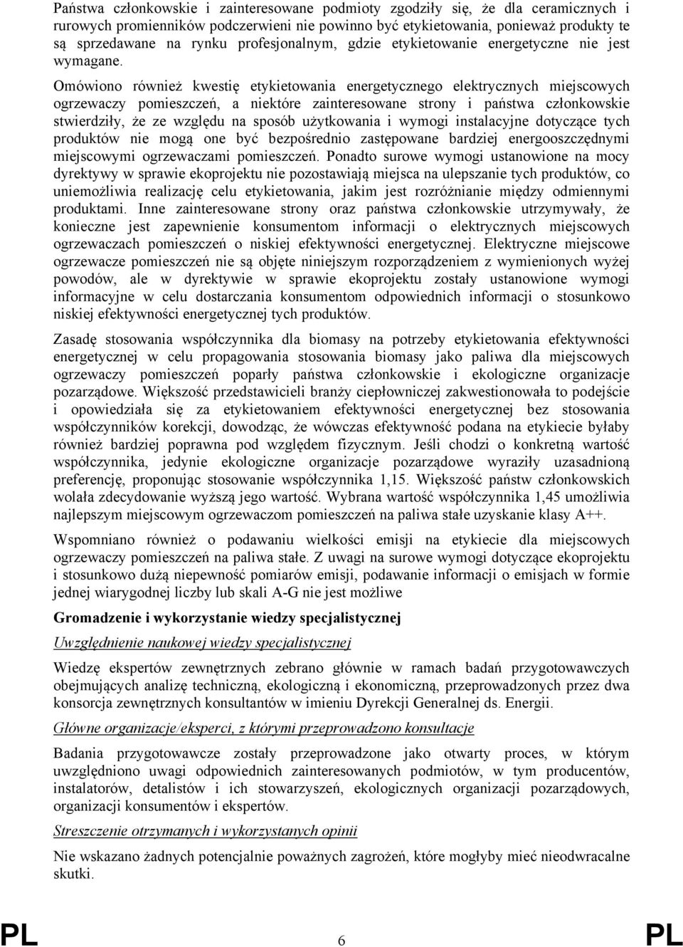 Omówiono również kwestię etykietowania energetycznego elektrycznych miejscowych ogrzewaczy pomieszczeń, a niektóre zainteresowane strony i państwa członkowskie stwierdziły, że ze względu na sposób