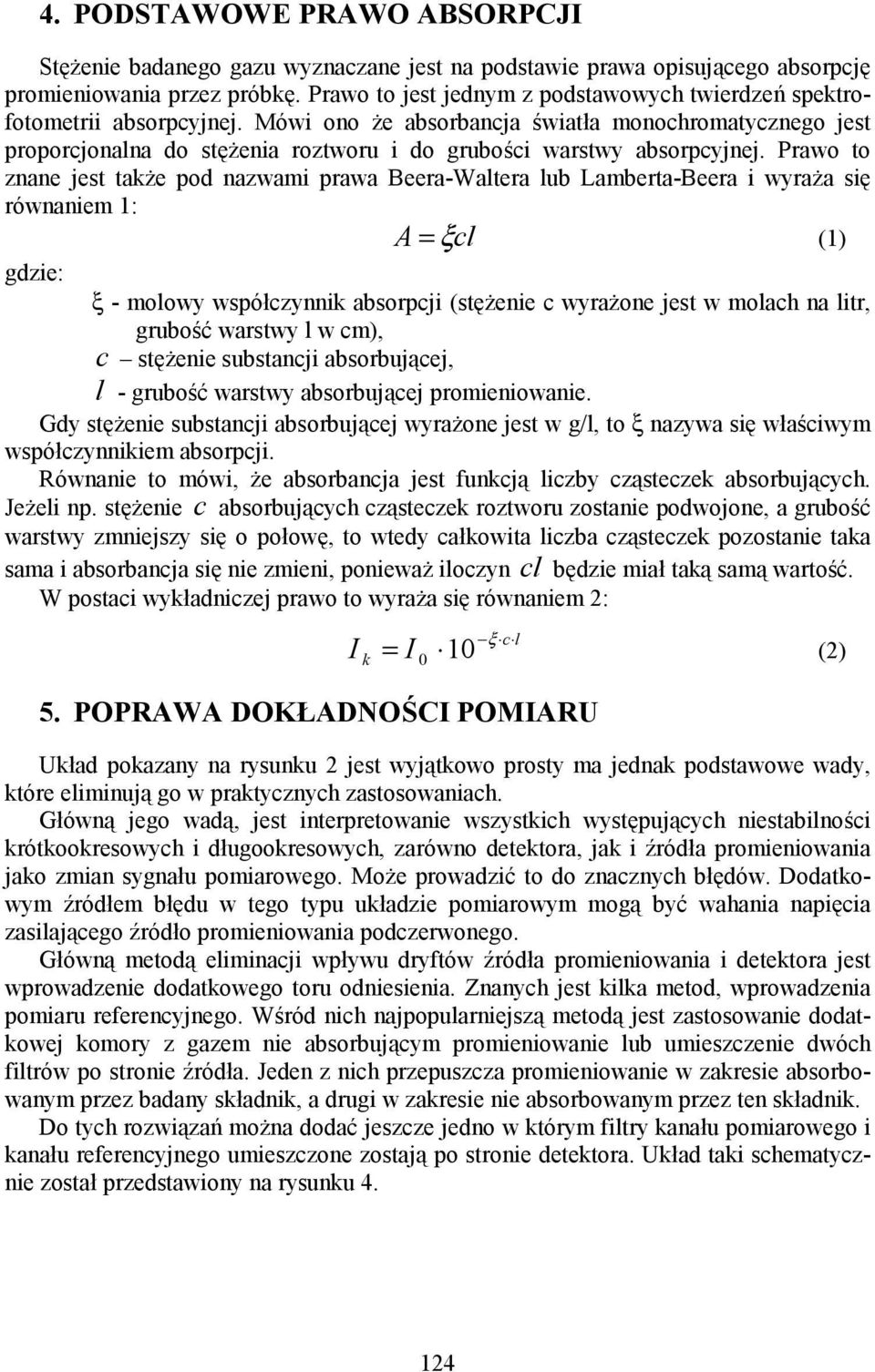 Mówi ono że absorbancja światła monochromatycznego jest proporcjonalna do stężenia roztworu i do grubości warstwy absorpcyjnej.