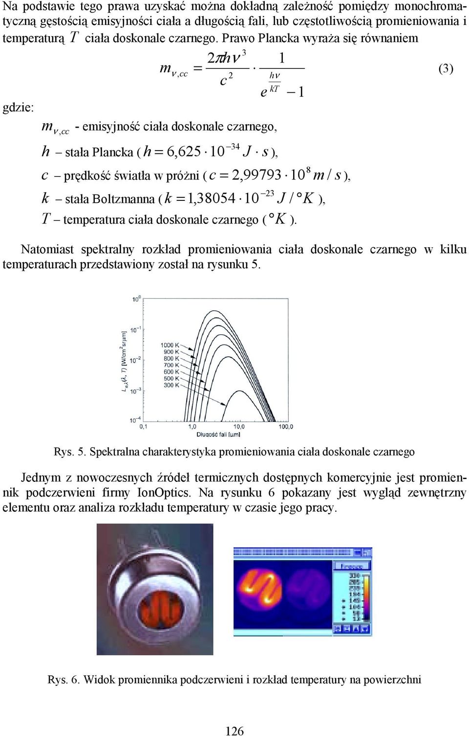 Prawo Plancka wyraża się równaniem gdzie: m ν, cc 3 2πhν = 2 c e kt 1 hν m ν,cc - emisyjność ciała doskonale czarnego, h stała Plancka ( c prędkość światła w próżni ( 34 h = 6,625 10 J s ), 1 8 c