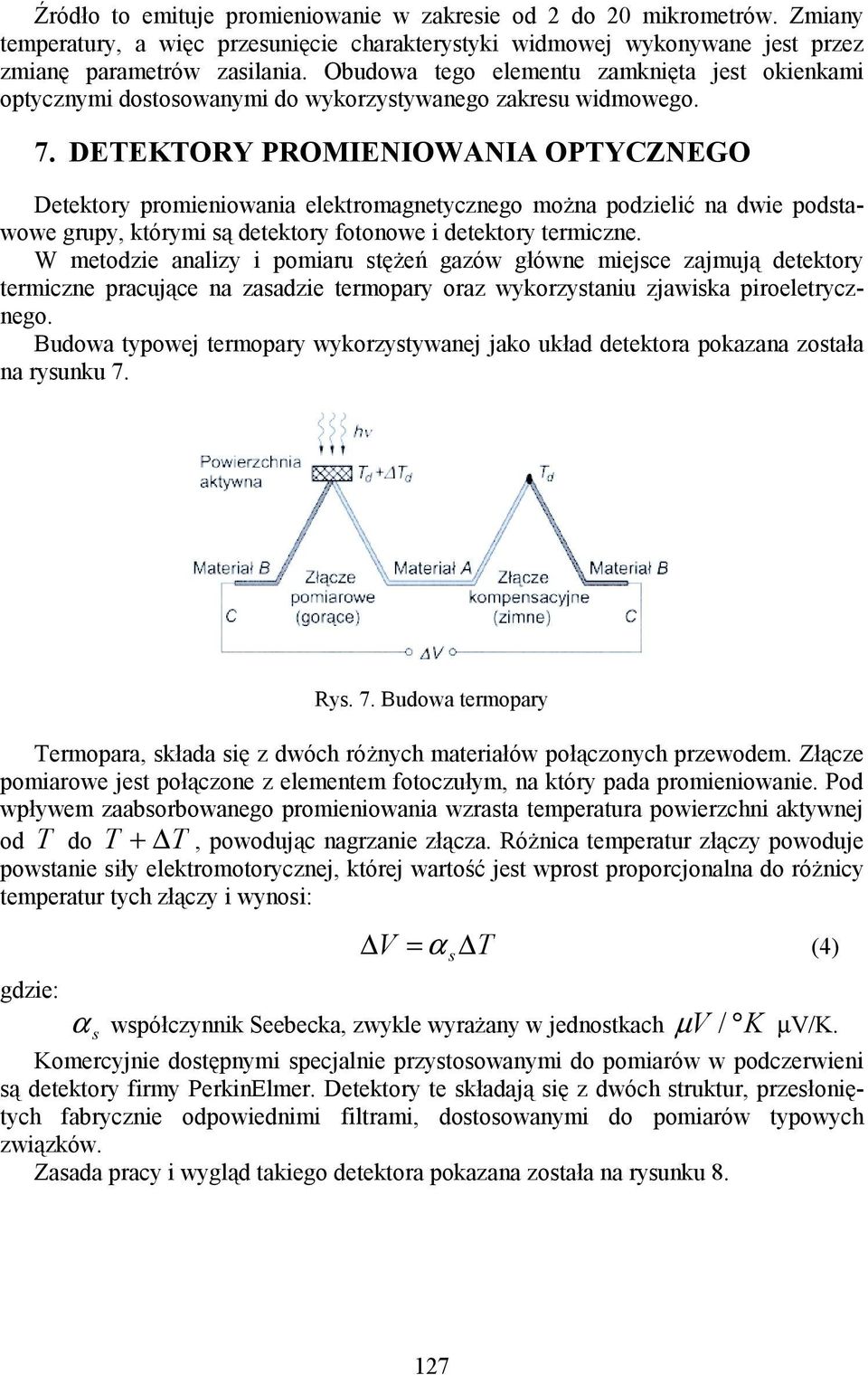 DETEKTORY PROMIENIOWANIA OPTYCZNEGO Detektory promieniowania elektromagnetycznego można podzielić na dwie podstawowe grupy, którymi są detektory fotonowe i detektory termiczne.