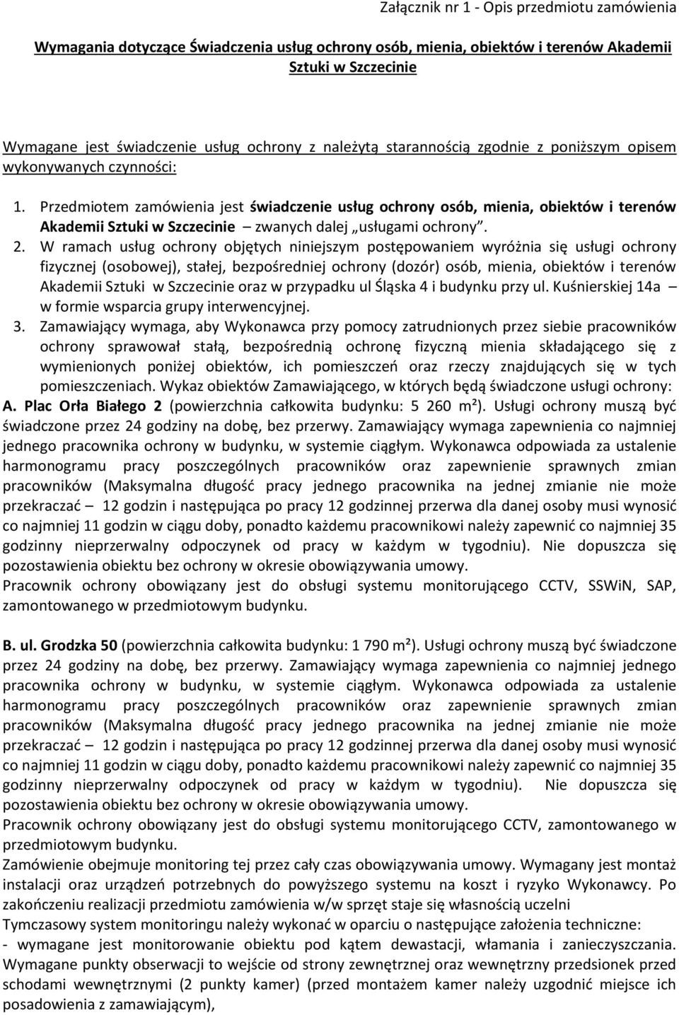 Przedmiotem zamówienia jest świadczenie usług ochrony osób, mienia, obiektów i terenów Akademii Sztuki w Szczecinie zwanych dalej usługami ochrony. 2.