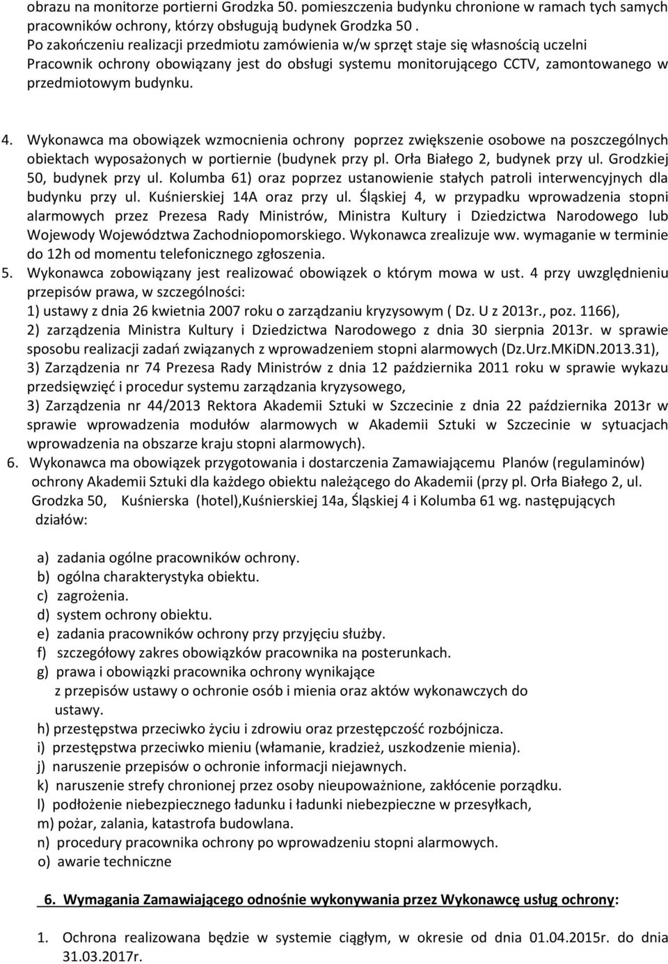 Wykonawca ma obowiązek wzmocnienia ochrony poprzez zwiększenie osobowe na poszczególnych obiektach wyposażonych w portiernie (budynek przy pl. Orła Białego 2, budynek przy ul.