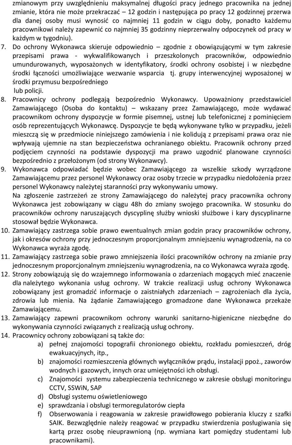 Do ochrony Wykonawca skieruje odpowiednio zgodnie z obowiązującymi w tym zakresie przepisami prawa - wykwalifikowanych i przeszkolonych pracowników, odpowiednio umundurowanych, wyposażonych w