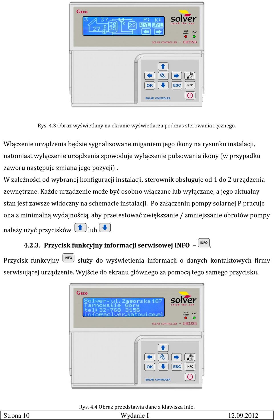 pozycji). W zależności od wybranej konfiguracji instalacji, sterownik obsługuje od 1 do 2 urządzenia zewnętrzne.